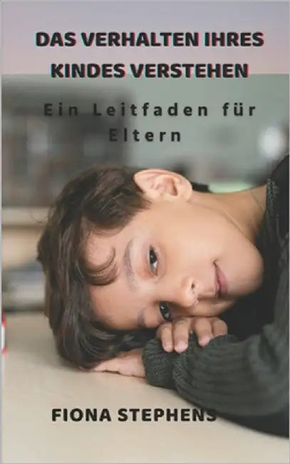Das Verhalten Ihres Kindes verstehen: Ein Leitfaden für Eltern by Stephens, Fiona