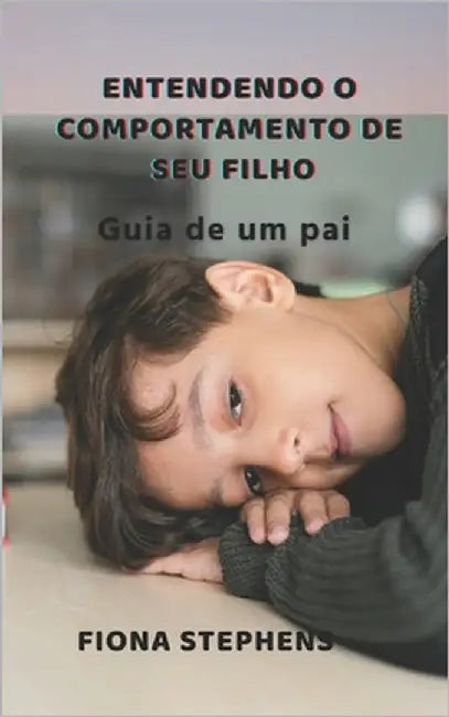 Entendendo o comportamento do seu filho: Guia de um pai by Stephens, Fiona