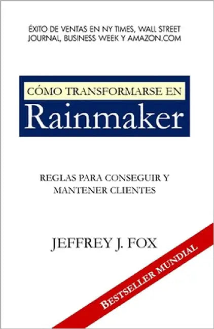 Cómo Transformarse En Rainmaker: Reglas para conseguir y mantener clientes by Fox, Jeffrey J.