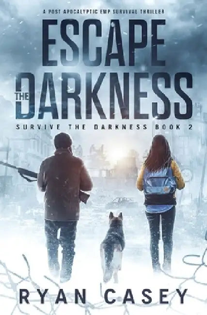 Escape the Darkness: A Post Apocalyptic EMP Survival Thriller by Ryan Casey