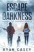 Escape the Darkness: A Post Apocalyptic EMP Survival Thriller by Ryan Casey