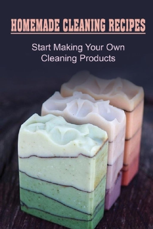 Homemade Cleaning Recipes: Start Making Your Own Cleaning Products: How To Make Soap For Kids by Morris Milliard