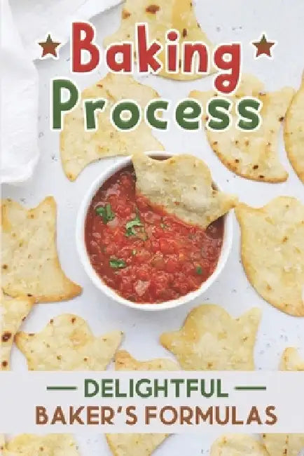 Baking Process: Delightful Baker's Formulas: Baking Recipes by Chandra Larrier