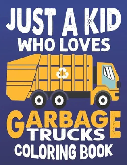 Just A Kids Who Loves Garbage Truck Coloring Book: Large Garbage Truck Coloring Book by Rr Publications