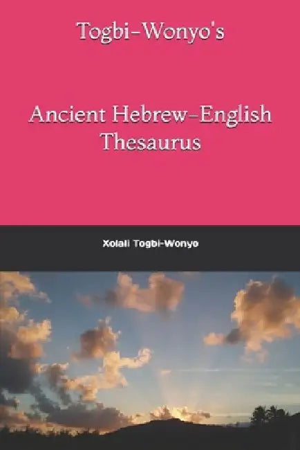Togbi-Wonyo's Əʋe (Ancient Hebrew) Thesaurus: Əʋe (Ancient Hebrew)-English by Ashley Elizabeth Togbi-Wonyo