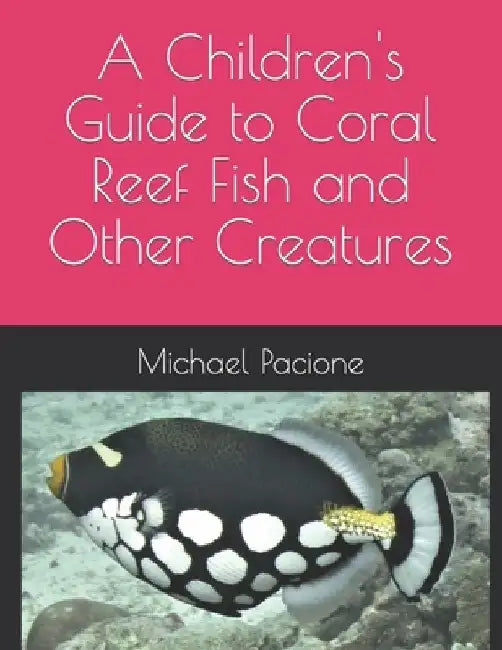 A Children's Guide to Coral Reef Fish and Other Creatures by Michael Pacione