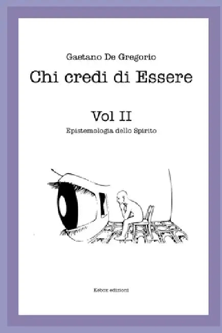 Chi Credi di Essere: Vol. II Epistemologia dello Spirito by Gaetano de Gregorio