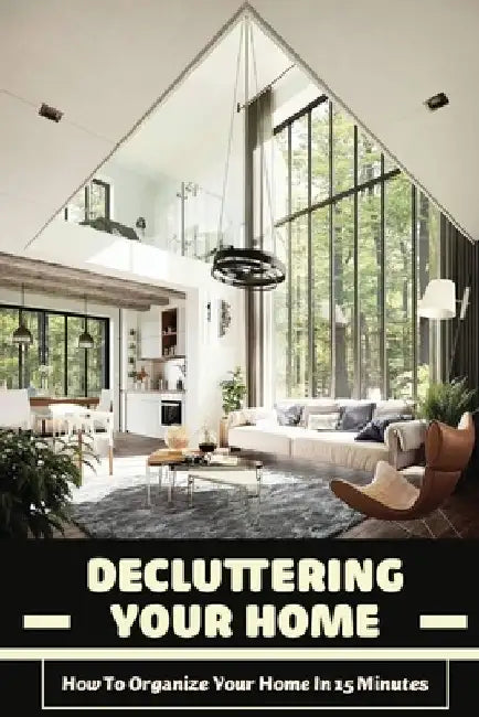 Decluttering Your Home: How To Organize Your Home In 15 Minutes: Tips To Help You Organise Your Home by Angel Krul
