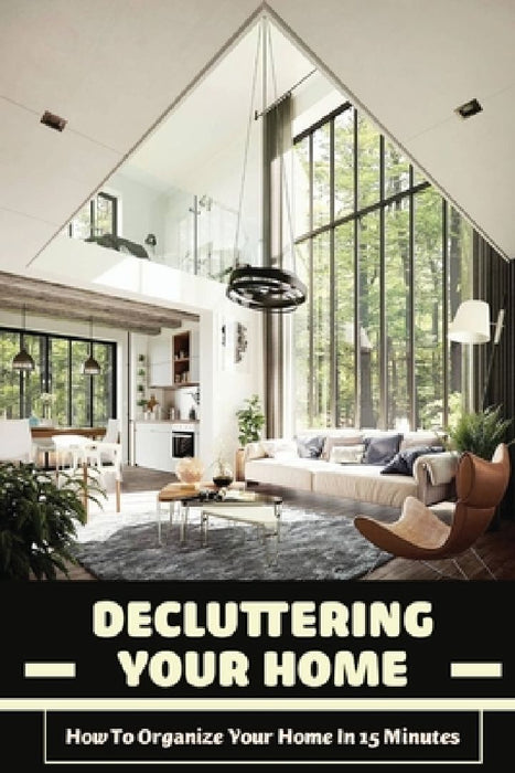 Decluttering Your Home: How To Organize Your Home In 15 Minutes: Tips To Help You Organise Your Home by Angel Krul