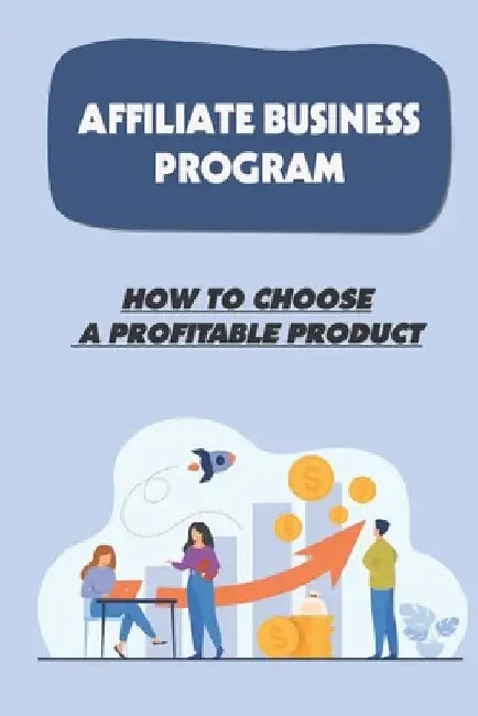 Affiliate Business Program: How To Choose A Profitable Product: Selling Products Online by Latia Wehausen
