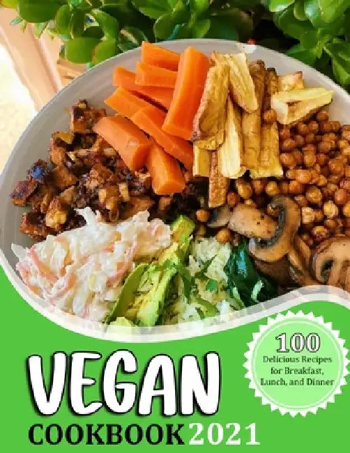 Vegan Cookbook 2021: 100 Delicious Recipes for Breakfast, Lunch, and Dinner by Gina Lemke