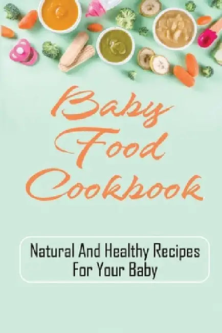 Baby Food Cookbook: Natural And Healthy Recipes For Your Baby: Baby Food Cookbook Instant Pot by Vina Florek