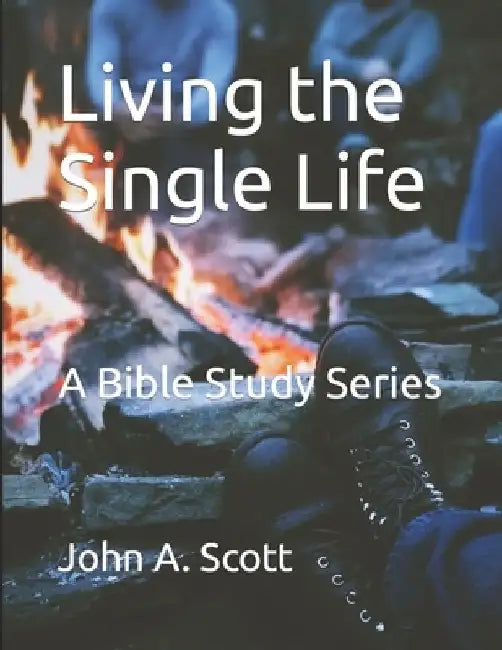 Living the Single Life: A Bible Study Series by John A. Scott
