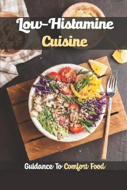 Low-Histamine Cuisine: Guidance To Comfort Food: Food Recipes by Claretha Landor