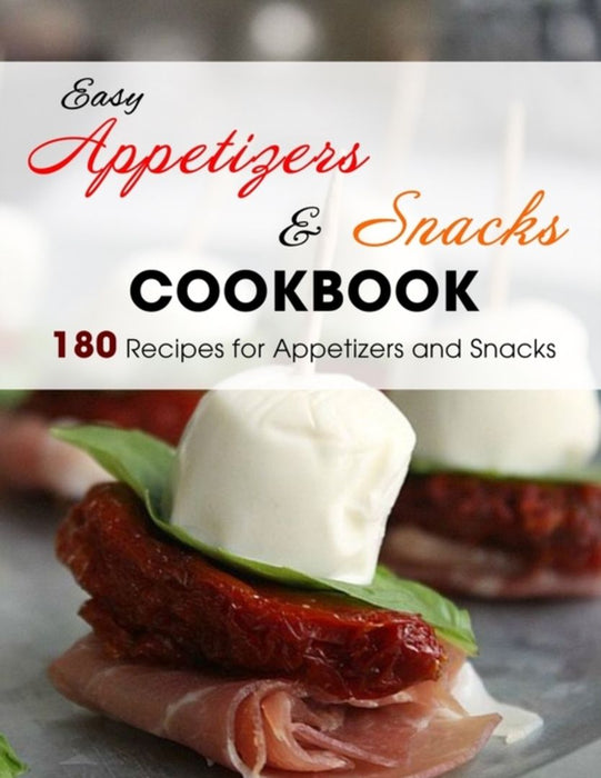 Easy Appetizers & Snacks Cookbook: 180 Recipes for Appetizers and Snacks by Hill, Hanna