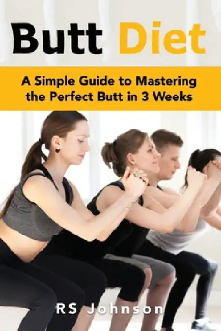 Butt Diet: A Simple Guide to mastering the Perfect Butt in 3 weeks by Rs Johnson