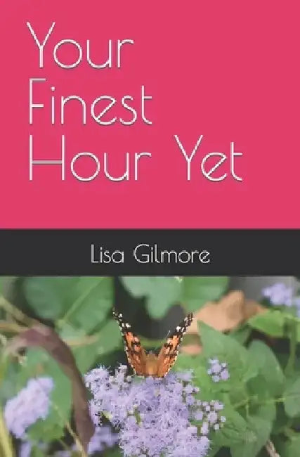 Your Finest Hour Yet by Lisa a. Gilmore