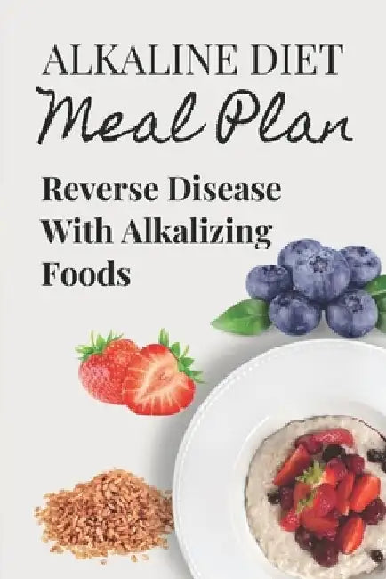Alkaline Diet Meal Plan: Reverse Disease With Alkalizing Foods: Alkaline Main Meal Recipes by Glinda Beel