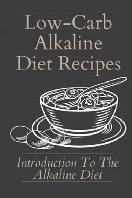 Low-Carb Alkaline Diet Recipes: Introduction To The Alkaline Diet: Healthy Alkaline Diet by Oleta Shetley
