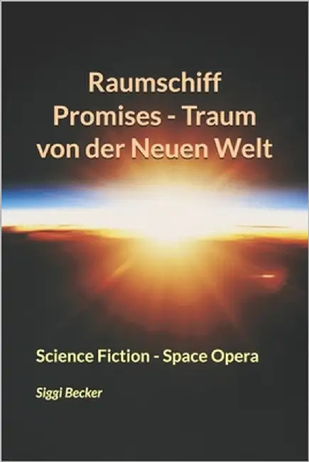 Raumschiff Promises - Traum von der Neuen Welt: Science Fiction - Space Opera by Becker, Siggi