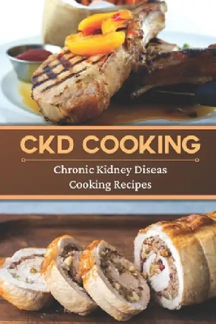 CKD Cooking: Chronic Kidney Disease Cooking Recipes: Renal Diet Cookbook by Roland Ohm