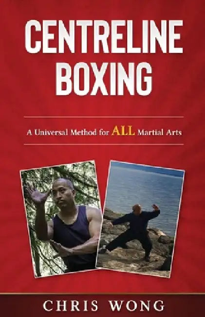 Centreline Boxing: A Universal Method for ALL Martial Arts by Chris Wong