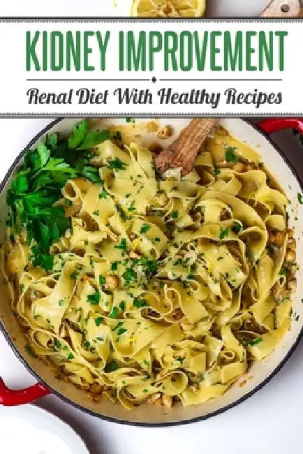Kidney Improvement: Renal Diet With Healthy Recipes: Renal Diet Cookbook by Stanford Tito