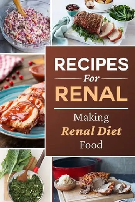 Recipes For Renal: Making Renal Diet Food: How To Cook Renal Diet Food by Brett Chais