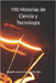 100 Historias de Ciencia y Tecnología by Echavarría Solís, Rodolfo Arturo
