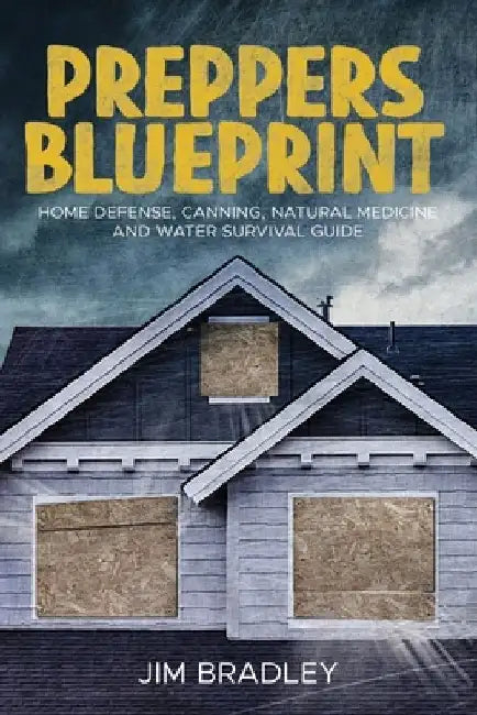 Preppers blueprint: Home defense, canning, natural medicine and water survival guide by Jim Bradley
