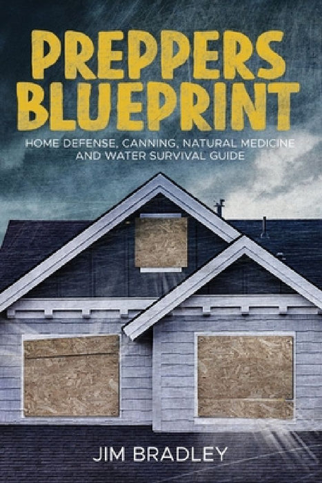Preppers blueprint: Home defense, canning, natural medicine and water survival guide by Jim Bradley