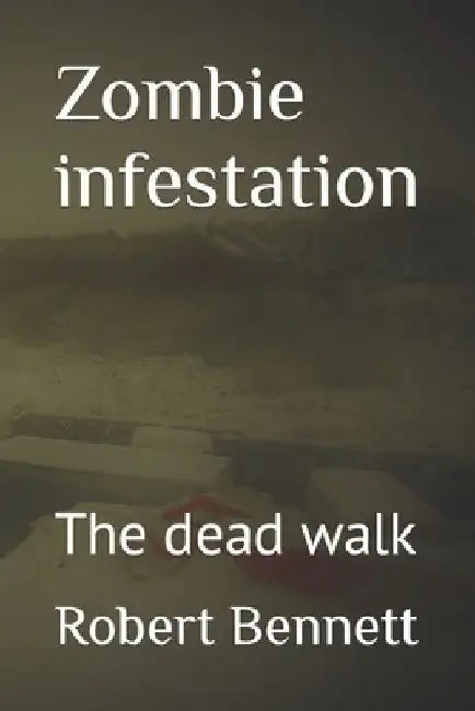 Zombie infestation: The dead walk by Robert Paul Bennett
