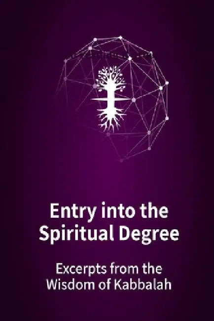 Entry into the Spiritual Degree: Excerpts from the Wisdom of Kabbalah by Baruch Shalom Ashlag, Yehuda Leib Ashlag