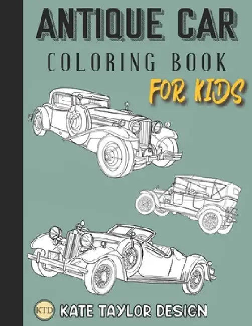 Antique car coloring book for kids: Classic car coloring book for kids by Kate Taylor Design