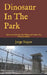 Dinosaur In The Park: Adventure Behind The Walls And Inside The Criminal Mind by Jorge William Nayor