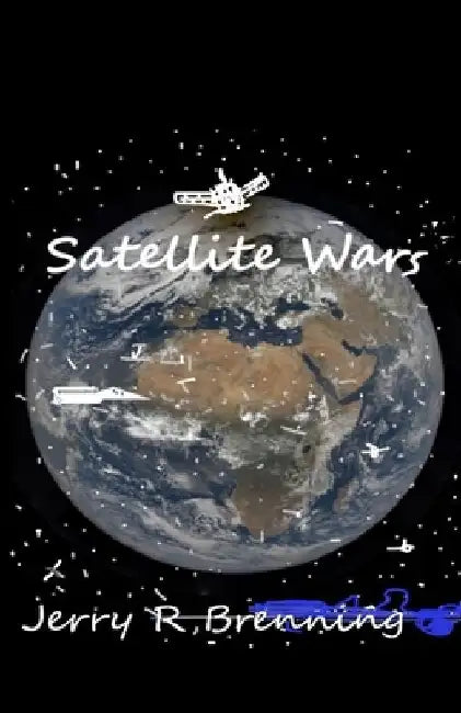Satellite Wars by Jerry Ray Brenning