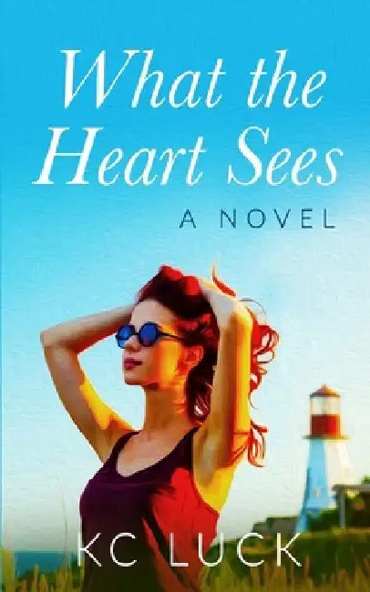 What the Heart Sees by Kc Luck