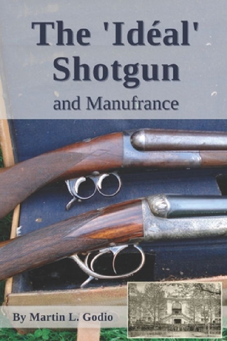 The Idéal Shotgun: and Manufrance by Martin L. Godio