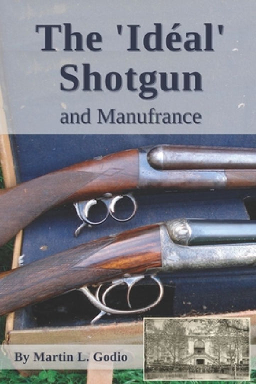 The Idéal Shotgun: and Manufrance by Martin L. Godio