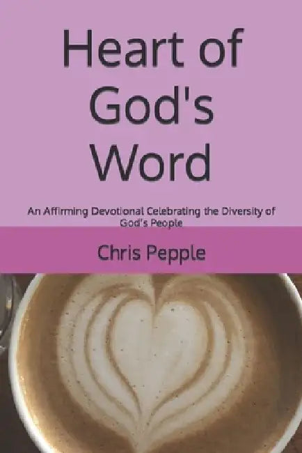 Heart of God's Word: An Affirming Devotional Celebrating the Diversity of God's People by Chris Pepple
