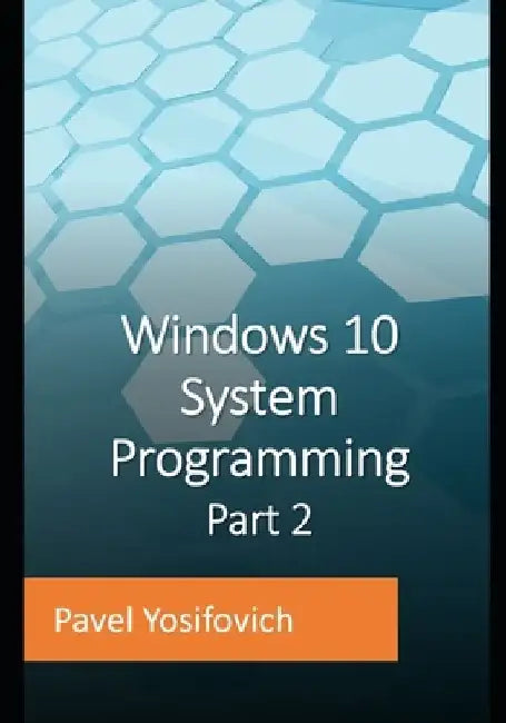 Windows 10 System Programming, Part 2 by Pavel Yosifovich