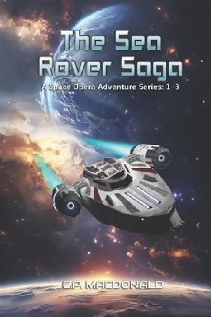 The Sea Rover Saga: A Space Opera Adventure Series Books 1 - 3 by C. P. MacDonald