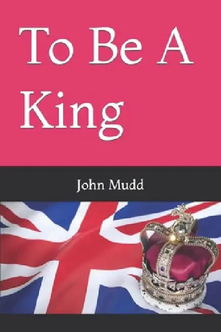 To Be A King by John Mudd