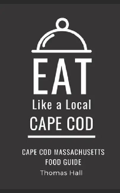 Eat Like a Local- Cape Cod: Cape Cod Massachusetts Food Guide by Eat Like A. Local