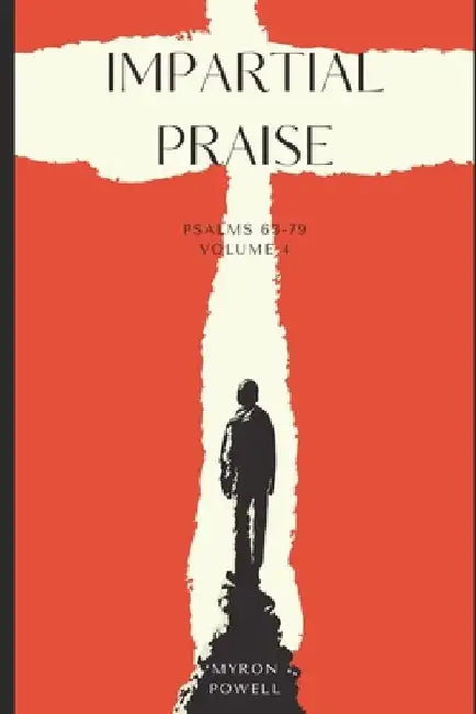 Impartial Praise: Psalms 63-79, Volume 4 by Myron Powell