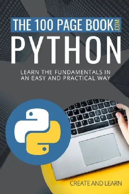 The 100 Page Book - Python: Learn the fundamentals in an easy and practical way by Create And Learn