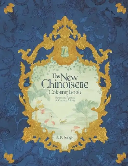 The New Chinoiserie Coloring Book: Botanical, Animal, & Ceramic Motifs by K. P. Singh