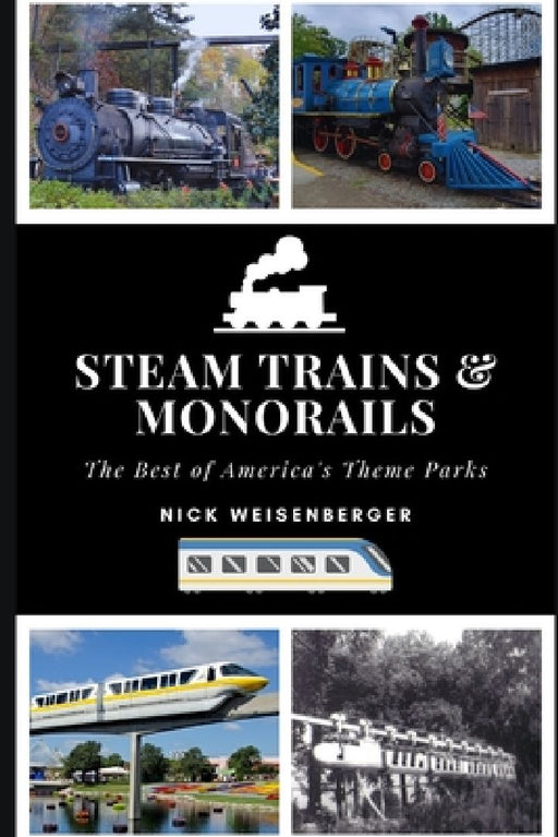 Steam Trains and Monorails: The Best of America's Theme Parks by Nick Weisenberger