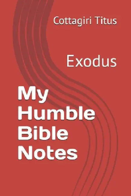 My Humble Bible Notes: Exodus by Cottagiri Titus