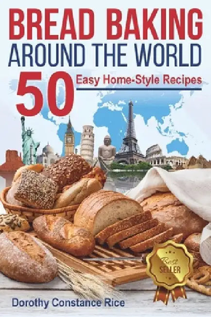 Bread Baking Around the World: 50 Easy Home-Style Recipes by Dorothy Constance Rice